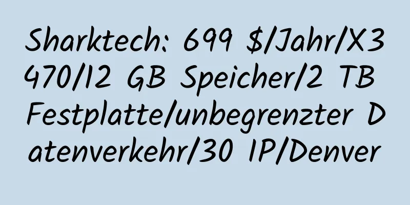 Sharktech: 699 $/Jahr/X3470/12 GB Speicher/2 TB Festplatte/unbegrenzter Datenverkehr/30 IP/Denver