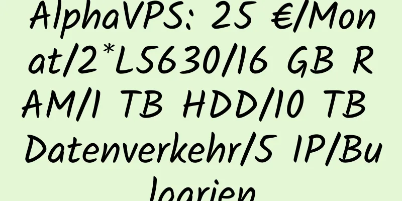 AlphaVPS: 25 €/Monat/2*L5630/16 GB RAM/1 TB HDD/10 TB Datenverkehr/5 IP/Bulgarien