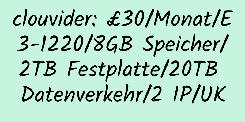 clouvider: £30/Monat/E3-1220/8GB Speicher/2TB Festplatte/20TB Datenverkehr/2 IP/UK