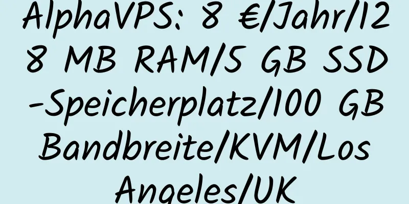 AlphaVPS: 8 €/Jahr/128 MB RAM/5 GB SSD-Speicherplatz/100 GB Bandbreite/KVM/Los Angeles/UK