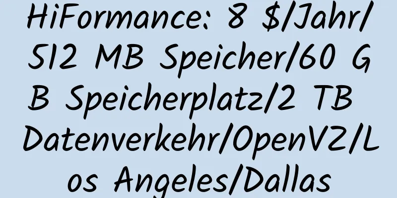 HiFormance: 8 $/Jahr/512 MB Speicher/60 GB Speicherplatz/2 TB Datenverkehr/OpenVZ/Los Angeles/Dallas