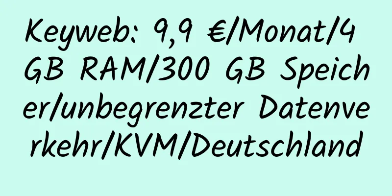 Keyweb: 9,9 €/Monat/4 GB RAM/300 GB Speicher/unbegrenzter Datenverkehr/KVM/Deutschland