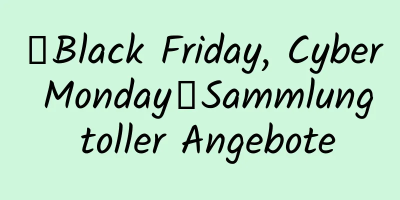 【Black Friday, Cyber ​​​​Monday】Sammlung toller Angebote