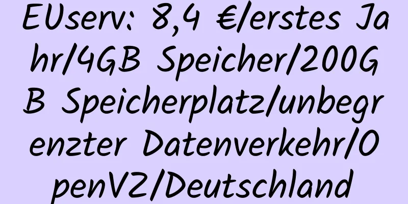 EUserv: 8,4 €/erstes Jahr/4GB Speicher/200GB Speicherplatz/unbegrenzter Datenverkehr/OpenVZ/Deutschland