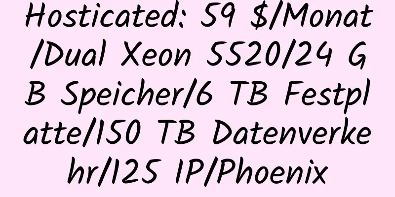 Hosticated: 59 $/Monat/Dual Xeon 5520/24 GB Speicher/6 TB Festplatte/150 TB Datenverkehr/125 IP/Phoenix