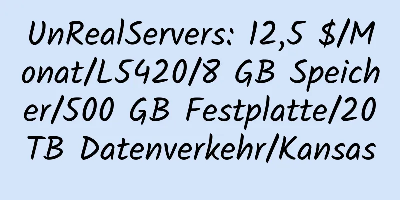 UnRealServers: 12,5 $/Monat/L5420/8 GB Speicher/500 GB Festplatte/20 TB Datenverkehr/Kansas