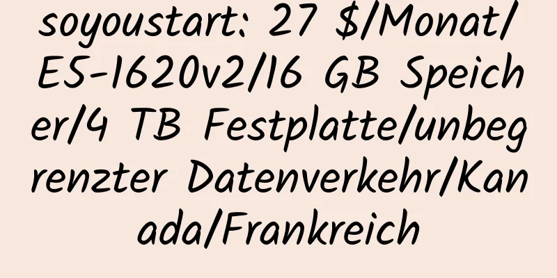 soyoustart: 27 $/Monat/E5-1620v2/16 GB Speicher/4 TB Festplatte/unbegrenzter Datenverkehr/Kanada/Frankreich