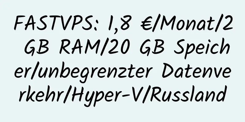 FASTVPS: 1,8 €/Monat/2 GB RAM/20 GB Speicher/unbegrenzter Datenverkehr/Hyper-V/Russland