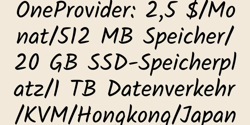 OneProvider: 2,5 $/Monat/512 MB Speicher/20 GB SSD-Speicherplatz/1 TB Datenverkehr/KVM/Hongkong/Japan