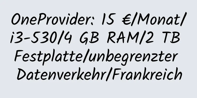 OneProvider: 15 €/Monat/i3-530/4 GB RAM/2 TB Festplatte/unbegrenzter Datenverkehr/Frankreich