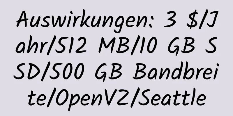 Auswirkungen: 3 $/Jahr/512 MB/10 GB SSD/500 GB Bandbreite/OpenVZ/Seattle