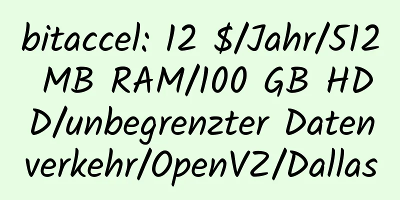 bitaccel: 12 $/Jahr/512 MB RAM/100 GB HDD/unbegrenzter Datenverkehr/OpenVZ/Dallas