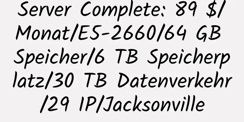 Server Complete: 89 $/Monat/E5-2660/64 GB Speicher/6 TB Speicherplatz/30 TB Datenverkehr/29 IP/Jacksonville