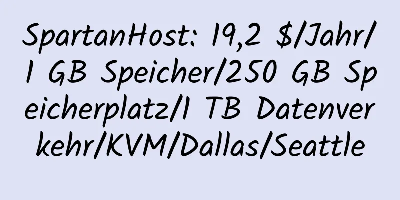 SpartanHost: 19,2 $/Jahr/1 GB Speicher/250 GB Speicherplatz/1 TB Datenverkehr/KVM/Dallas/Seattle