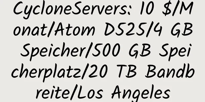 CycloneServers: 10 $/Monat/Atom D525/4 GB Speicher/500 GB Speicherplatz/20 TB Bandbreite/Los Angeles