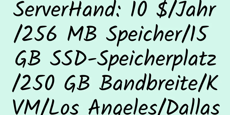 ServerHand: 10 $/Jahr/256 MB Speicher/15 GB SSD-Speicherplatz/250 GB Bandbreite/KVM/Los Angeles/Dallas