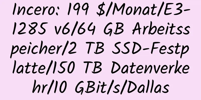 Incero: 199 $/Monat/E3-1285 v6/64 GB Arbeitsspeicher/2 TB SSD-Festplatte/150 TB Datenverkehr/10 GBit/s/Dallas