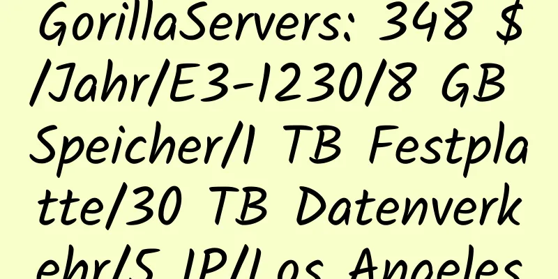 GorillaServers: 348 $/Jahr/E3-1230/8 GB Speicher/1 TB Festplatte/30 TB Datenverkehr/5 IP/Los Angeles