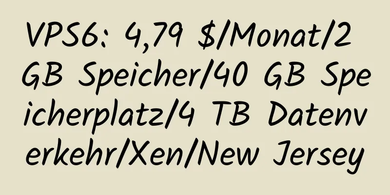 VPS6: 4,79 $/Monat/2 GB Speicher/40 GB Speicherplatz/4 TB Datenverkehr/Xen/New Jersey