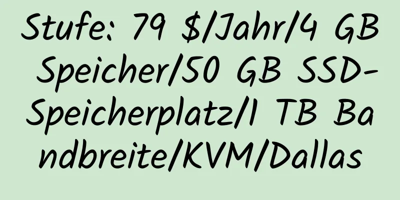 Stufe: 79 $/Jahr/4 GB Speicher/50 GB SSD-Speicherplatz/1 TB Bandbreite/KVM/Dallas