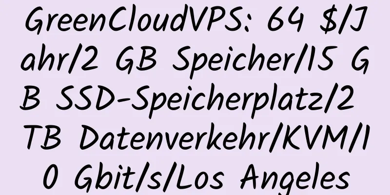 GreenCloudVPS: 64 $/Jahr/2 GB Speicher/15 GB SSD-Speicherplatz/2 TB Datenverkehr/KVM/10 Gbit/s/Los Angeles