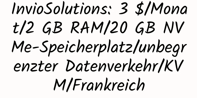 InvioSolutions: 3 $/Monat/2 GB RAM/20 GB NVMe-Speicherplatz/unbegrenzter Datenverkehr/KVM/Frankreich