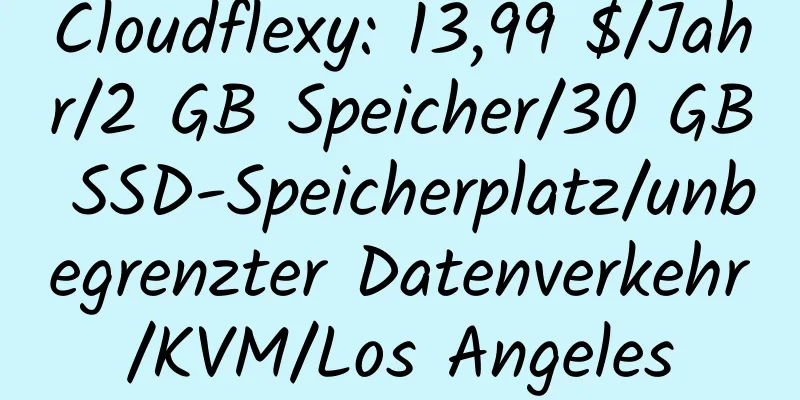 Cloudflexy: 13,99 $/Jahr/2 GB Speicher/30 GB SSD-Speicherplatz/unbegrenzter Datenverkehr/KVM/Los Angeles