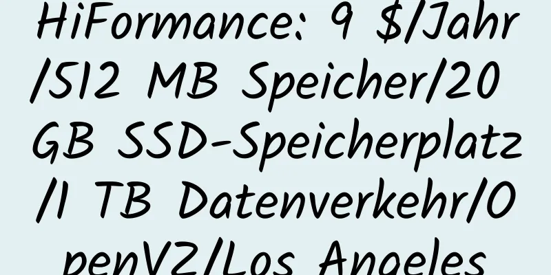 HiFormance: 9 $/Jahr/512 MB Speicher/20 GB SSD-Speicherplatz/1 TB Datenverkehr/OpenVZ/Los Angeles