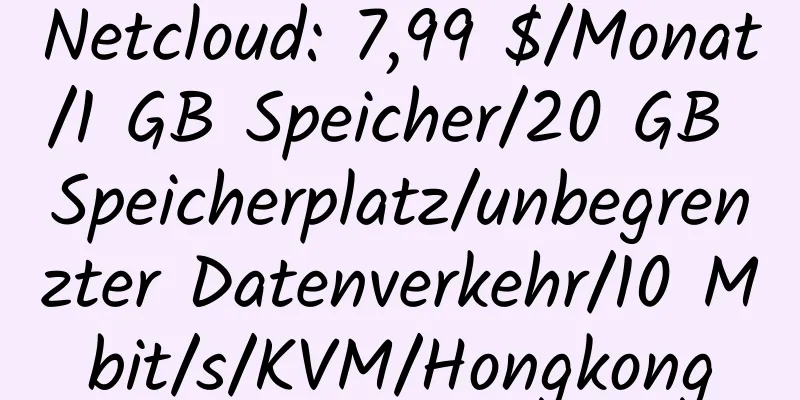 Netcloud: 7,99 $/Monat/1 GB Speicher/20 GB Speicherplatz/unbegrenzter Datenverkehr/10 Mbit/s/KVM/Hongkong