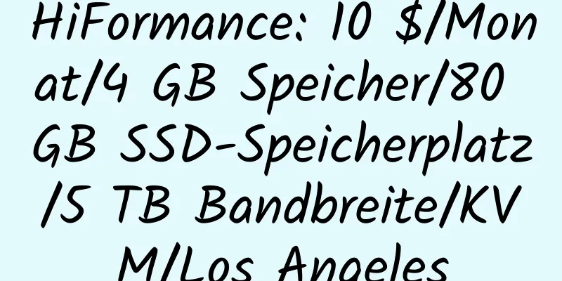 HiFormance: 10 $/Monat/4 GB Speicher/80 GB SSD-Speicherplatz/5 TB Bandbreite/KVM/Los Angeles