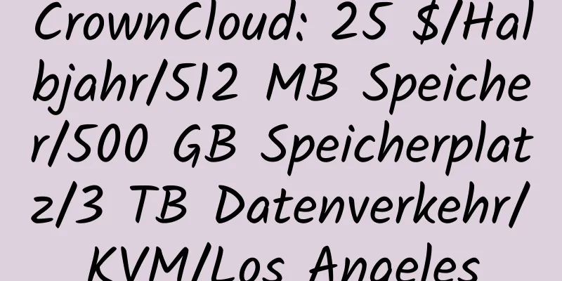 CrownCloud: 25 $/Halbjahr/512 MB Speicher/500 GB Speicherplatz/3 TB Datenverkehr/KVM/Los Angeles