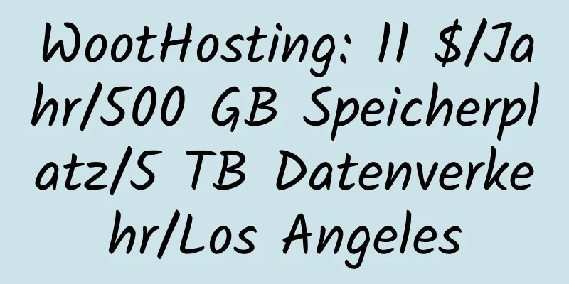 WootHosting: 11 $/Jahr/500 GB Speicherplatz/5 TB Datenverkehr/Los Angeles