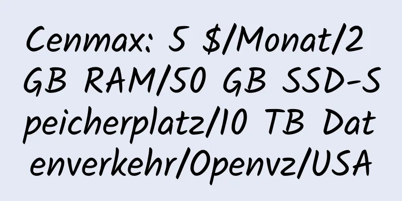 Cenmax: 5 $/Monat/2 GB RAM/50 GB SSD-Speicherplatz/10 TB Datenverkehr/Openvz/USA