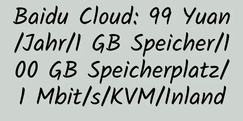 Baidu Cloud: 99 Yuan/Jahr/1 GB Speicher/100 GB Speicherplatz/1 Mbit/s/KVM/Inland