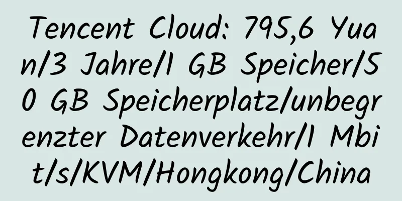 Tencent Cloud: 795,6 Yuan/3 Jahre/1 GB Speicher/50 GB Speicherplatz/unbegrenzter Datenverkehr/1 Mbit/s/KVM/Hongkong/China