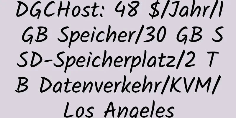 DGCHost: 48 $/Jahr/1 GB Speicher/30 GB SSD-Speicherplatz/2 TB Datenverkehr/KVM/Los Angeles