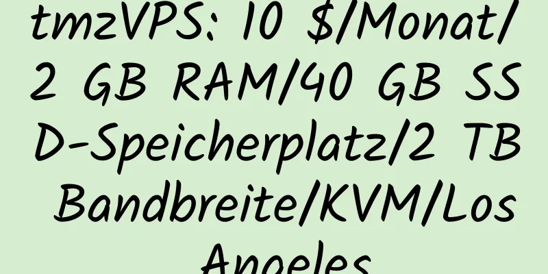 tmzVPS: 10 $/Monat/2 GB RAM/40 GB SSD-Speicherplatz/2 TB Bandbreite/KVM/Los Angeles