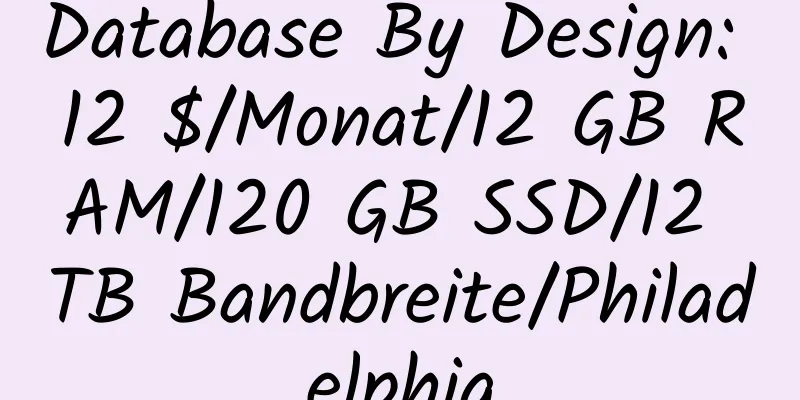 Database By Design: 12 $/Monat/12 GB RAM/120 GB SSD/12 TB Bandbreite/Philadelphia