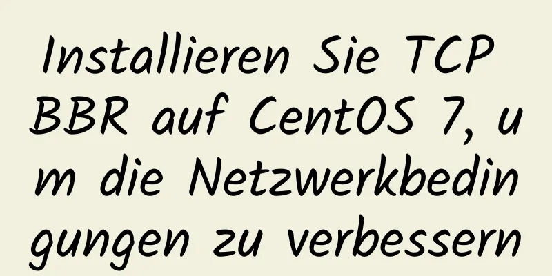 Installieren Sie TCP BBR auf CentOS 7, um die Netzwerkbedingungen zu verbessern