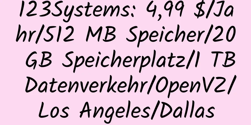 123Systems: 4,99 $/Jahr/512 MB Speicher/20 GB Speicherplatz/1 TB Datenverkehr/OpenVZ/Los Angeles/Dallas