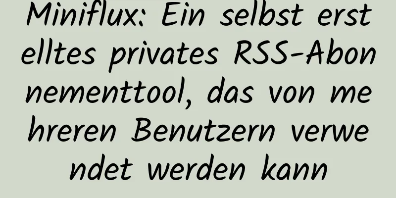 Miniflux: Ein selbst erstelltes privates RSS-Abonnementtool, das von mehreren Benutzern verwendet werden kann