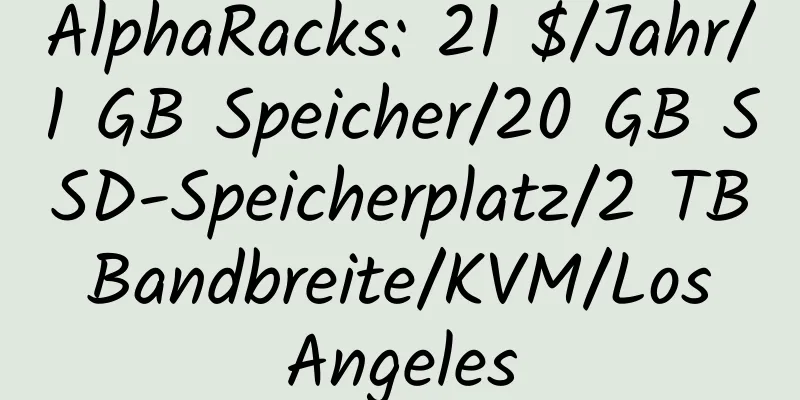 AlphaRacks: 21 $/Jahr/1 GB Speicher/20 GB SSD-Speicherplatz/2 TB Bandbreite/KVM/Los Angeles