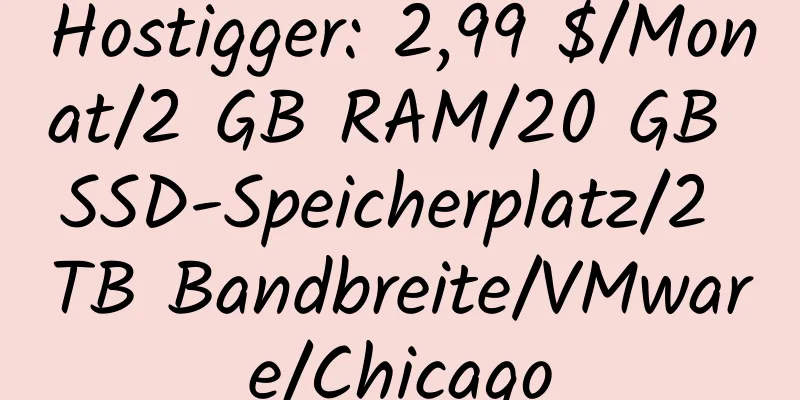 Hostigger: 2,99 $/Monat/2 GB RAM/20 GB SSD-Speicherplatz/2 TB Bandbreite/VMware/Chicago