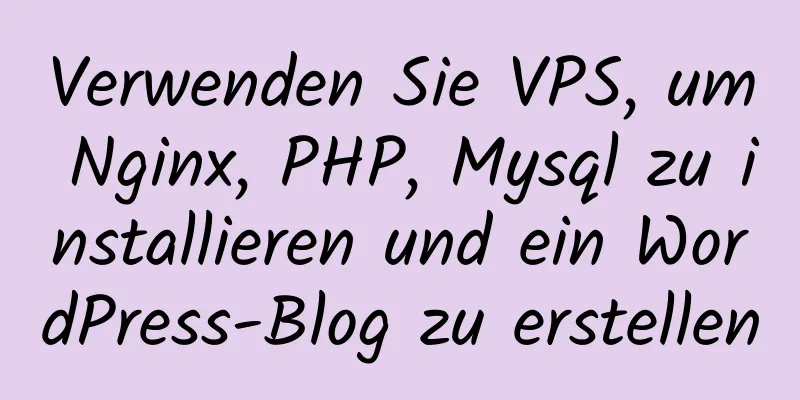 Verwenden Sie VPS, um Nginx, PHP, Mysql zu installieren und ein WordPress-Blog zu erstellen