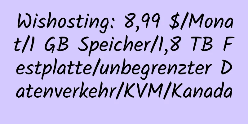 Wishosting: 8,99 $/Monat/1 GB Speicher/1,8 TB Festplatte/unbegrenzter Datenverkehr/KVM/Kanada