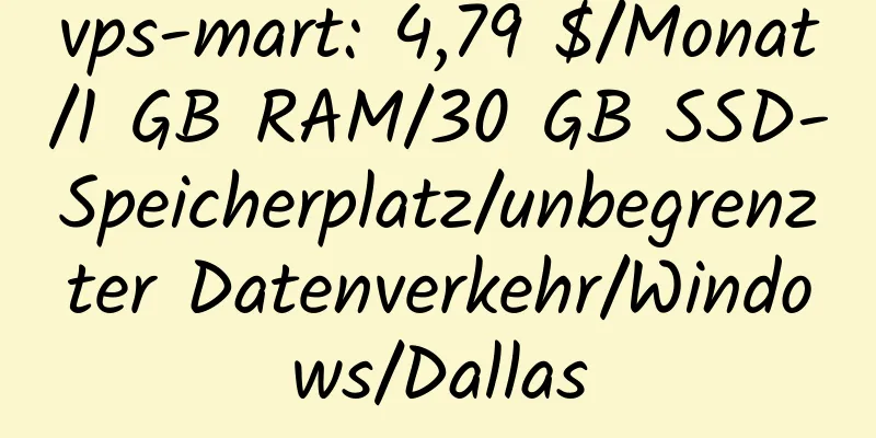 vps-mart: 4,79 $/Monat/1 GB RAM/30 GB SSD-Speicherplatz/unbegrenzter Datenverkehr/Windows/Dallas