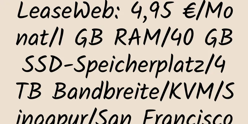 LeaseWeb: 4,95 €/Monat/1 GB RAM/40 GB SSD-Speicherplatz/4 TB Bandbreite/KVM/Singapur/San Francisco