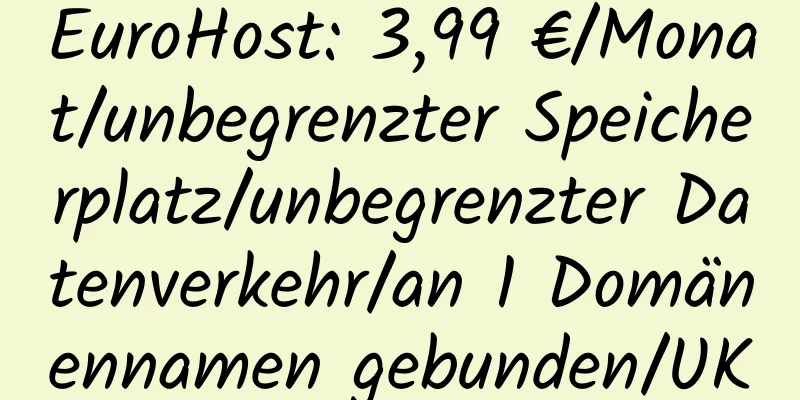 EuroHost: 3,99 €/Monat/unbegrenzter Speicherplatz/unbegrenzter Datenverkehr/an 1 Domänennamen gebunden/UK