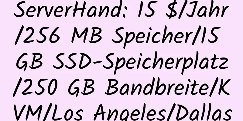 ServerHand: 15 $/Jahr/256 MB Speicher/15 GB SSD-Speicherplatz/250 GB Bandbreite/KVM/Los Angeles/Dallas