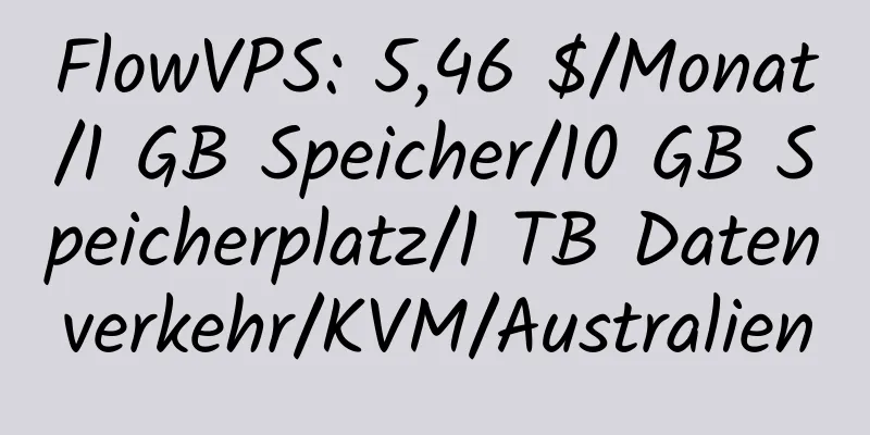 FlowVPS: 5,46 $/Monat/1 GB Speicher/10 GB Speicherplatz/1 TB Datenverkehr/KVM/Australien